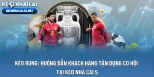 Kèo Rung: Hướng Dẫn Khách Hàng Tận Dụng Cơ Hội Tại Kèo Nhà Cái 5