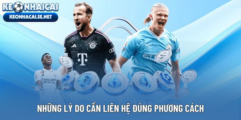 Những lý do cần liên hệ đúng phương cách