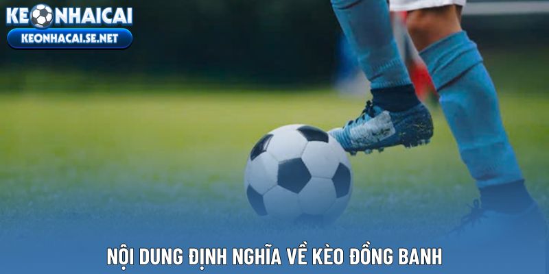 Nội dung định nghĩa về kèo đồng banh