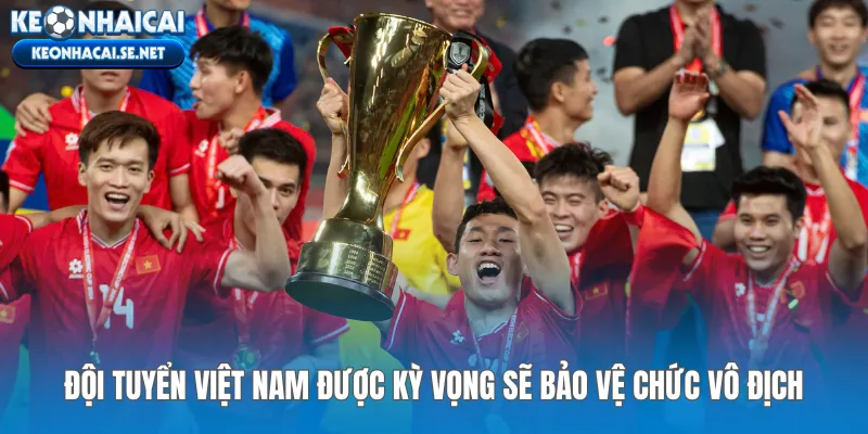 Đội tuyển Việt Nam được kỳ vọng sẽ bảo vệ chức vô địch