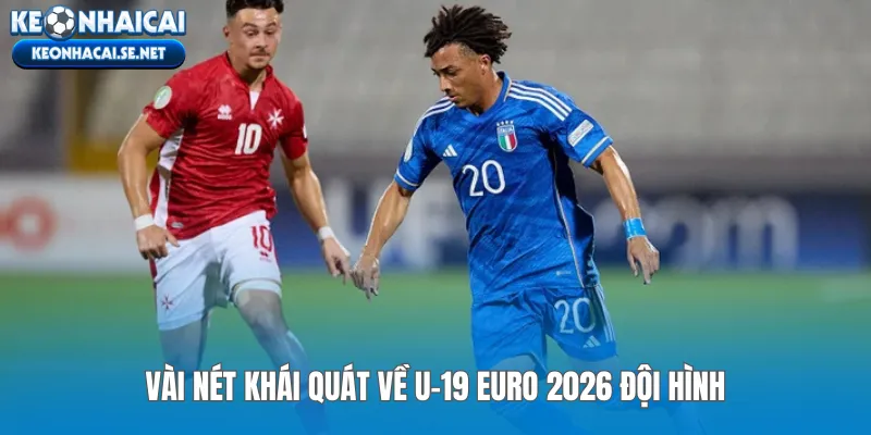 Vài nét khái quát về U-19 EURO 2026 đội hình