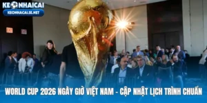 world-cup-2026-ngay-gio-viet-nam-cap-nhat-lich-trinh-chuan