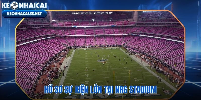 NRG Stadium và những khoảnh khắc thể thao đỉnh cao đi vào lịch sử